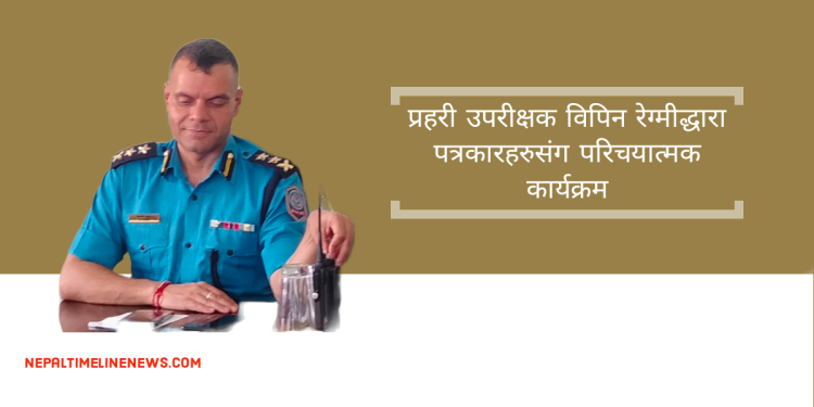 प्रहरी उपरीक्षक विपिन रेग्मीद्धारा पत्रकारहरुसंग परिचयात्मक कार्यक्रम